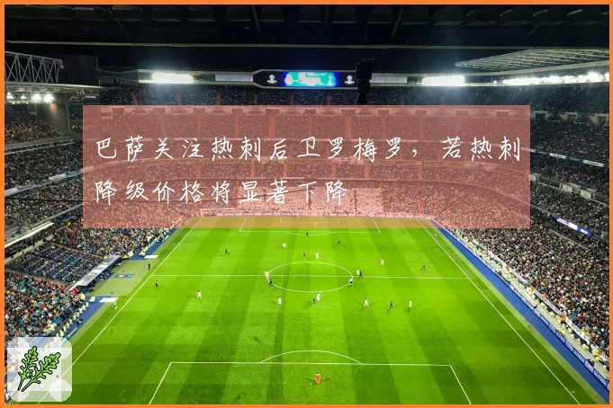 巴萨关注热刺后卫罗梅罗，若热刺降级价格将显著下降